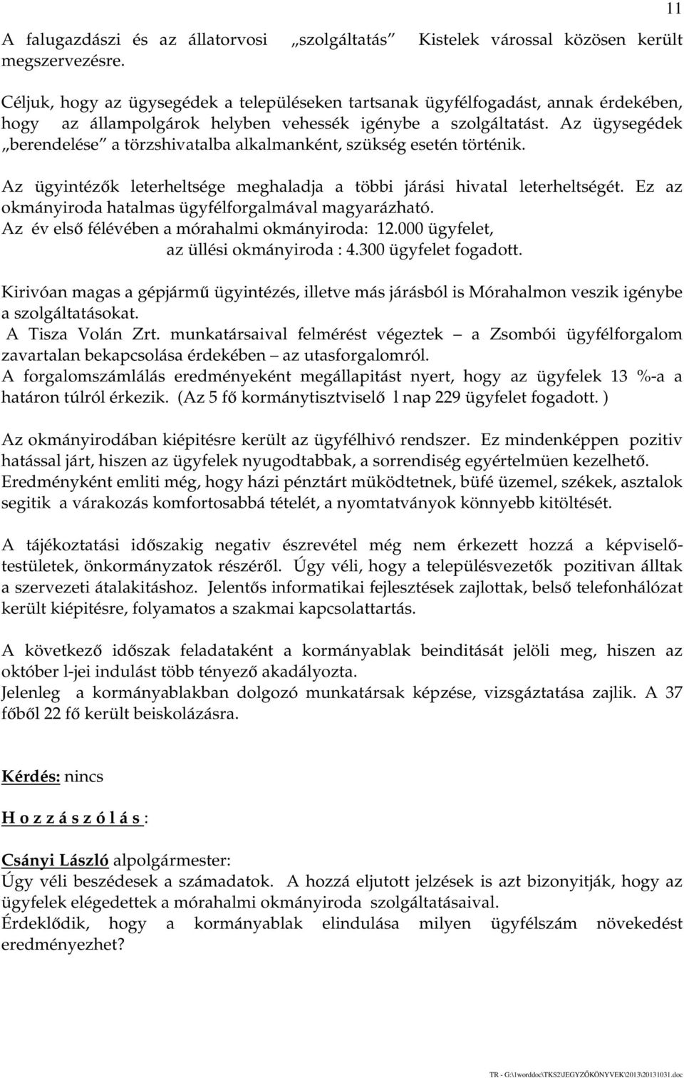 Az ügysegédek berendelése a törzshivatalba alkalmanként, szükség esetén történik. Az ügyintézők leterheltsége meghaladja a többi járási hivatal leterheltségét.