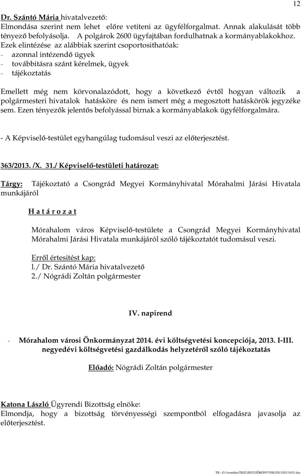 változik a polgármesteri hivatalok hatásköre és nem ismert még a megosztott hatáskörök jegyzéke sem. Ezen tényezők jelentős befolyással birnak a kormányablakok ügyfélforgalmára.