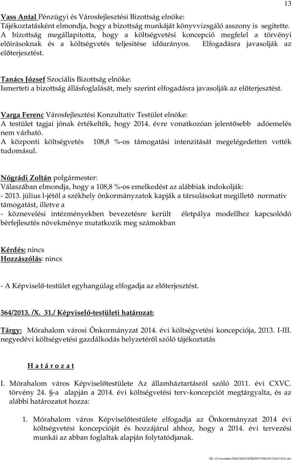 13 Tanács József Szociális Bizottság elnöke: Ismerteti a bizottság állásfoglalását, mely szerint elfogadásra javasolják az előterjesztést.