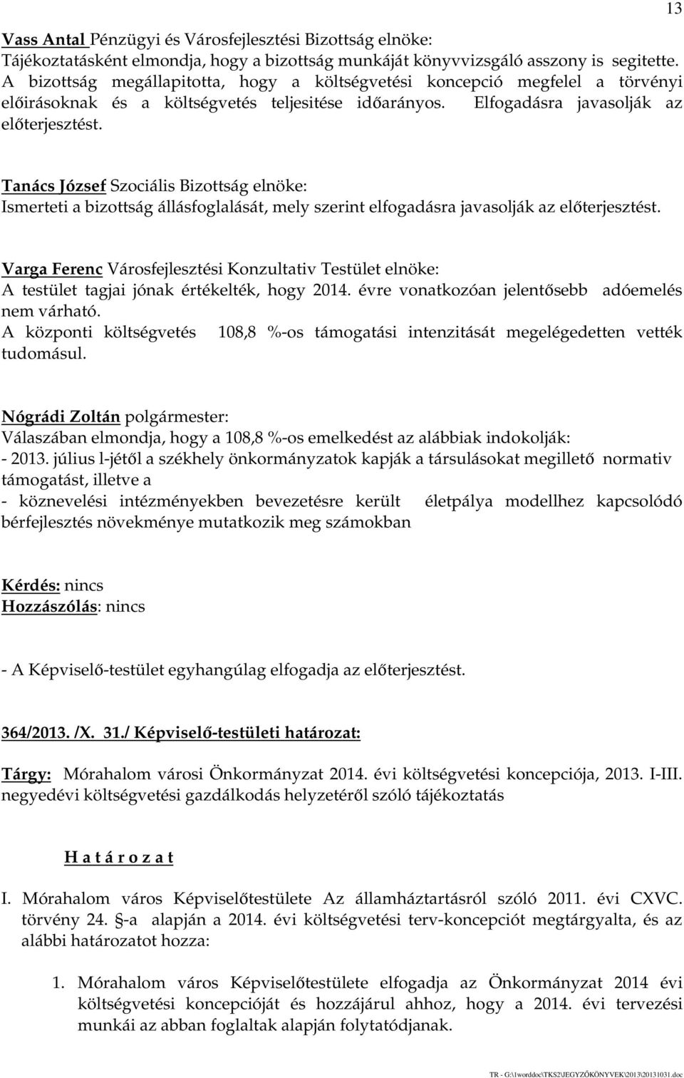 13 Tanács József Szociális Bizottság elnöke: Ismerteti a bizottság állásfoglalását, mely szerint elfogadásra javasolják az előterjesztést.