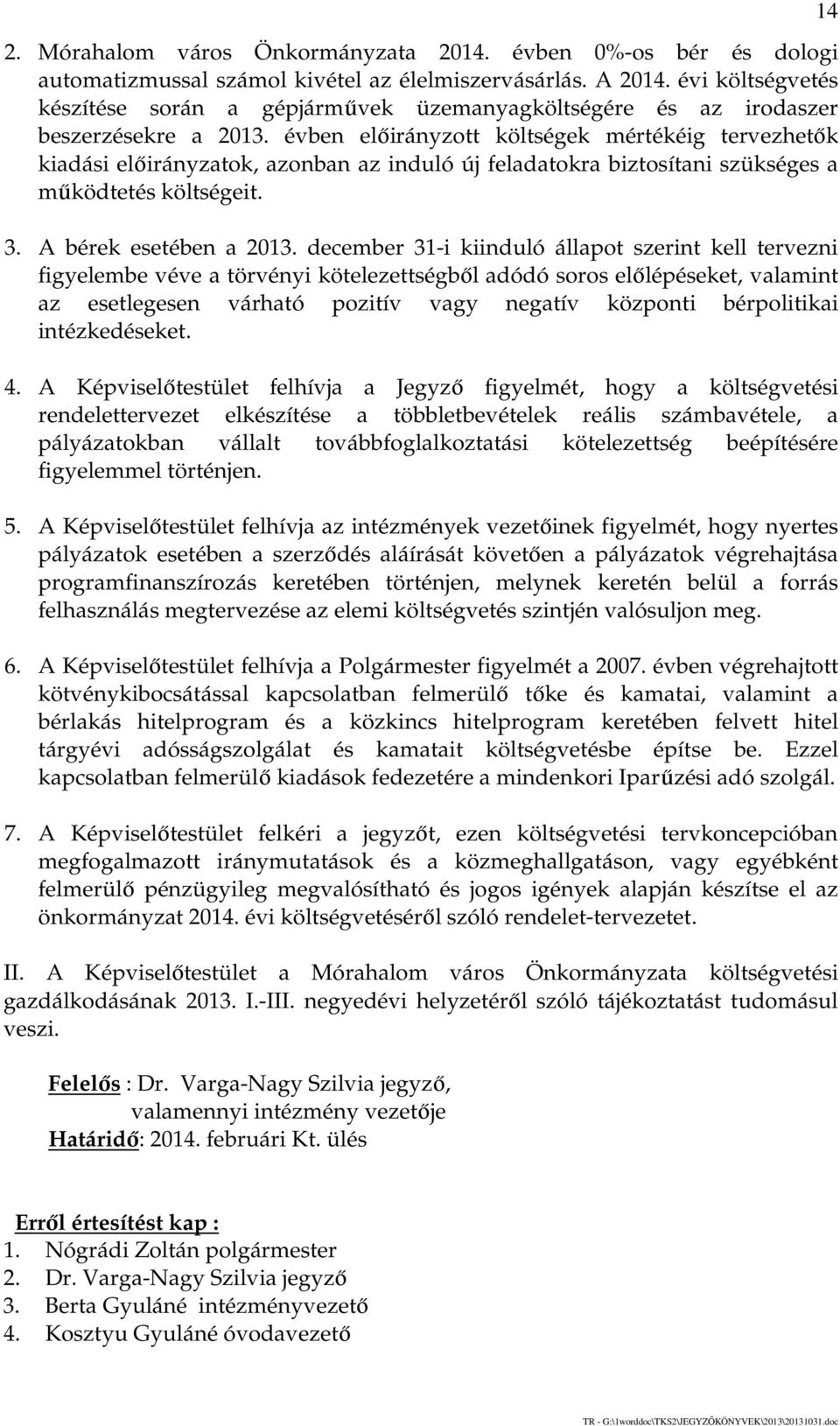 évben előirányzott költségek mértékéig tervezhetők kiadási előirányzatok, azonban az induló új feladatokra biztosítani szükséges a működtetés költségeit. 3. A bérek esetében a 2013.