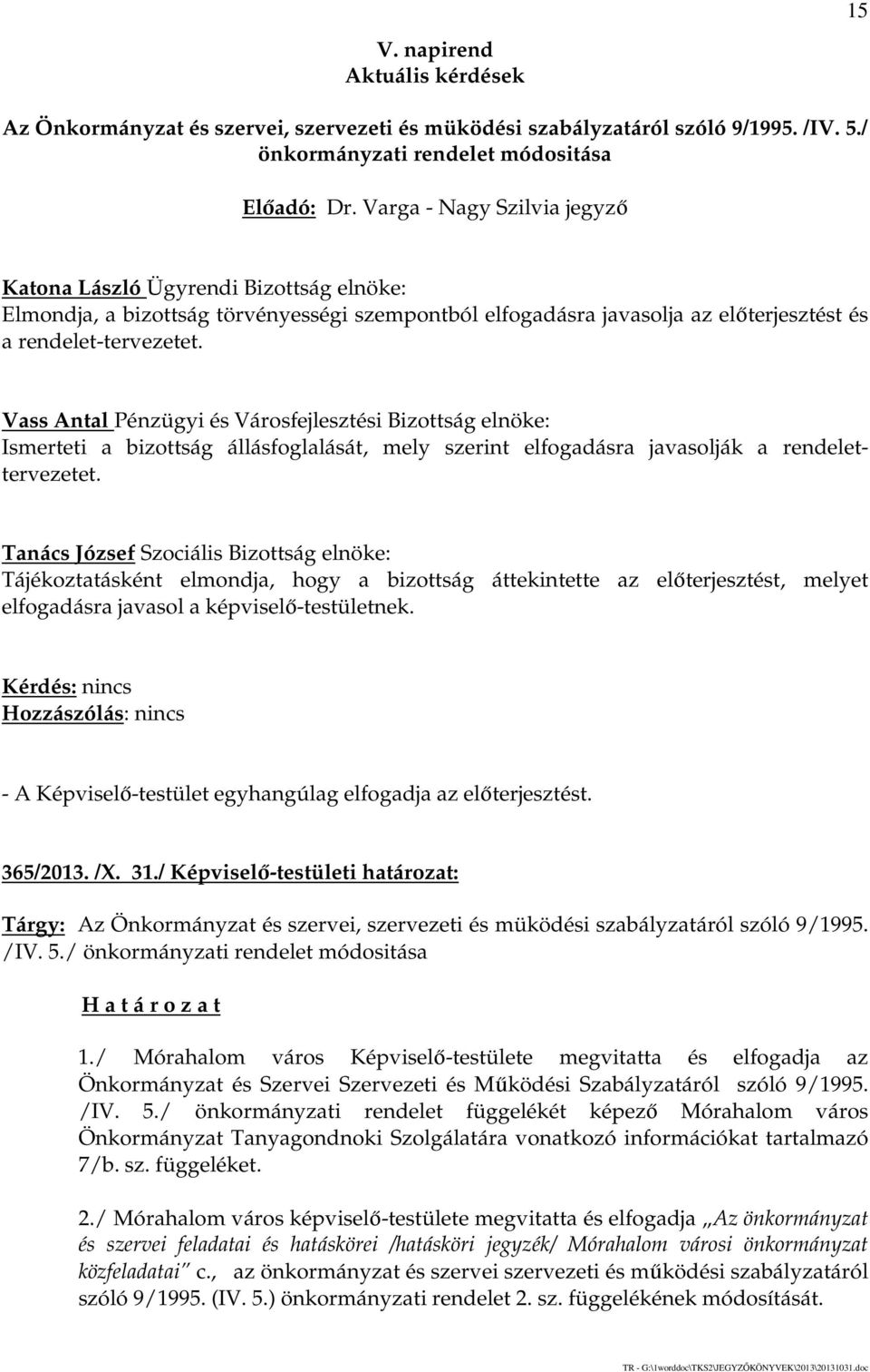 Vass Antal Pénzügyi és Városfejlesztési Bizottság elnöke: Ismerteti a bizottság állásfoglalását, mely szerint elfogadásra javasolják a rendelettervezetet.