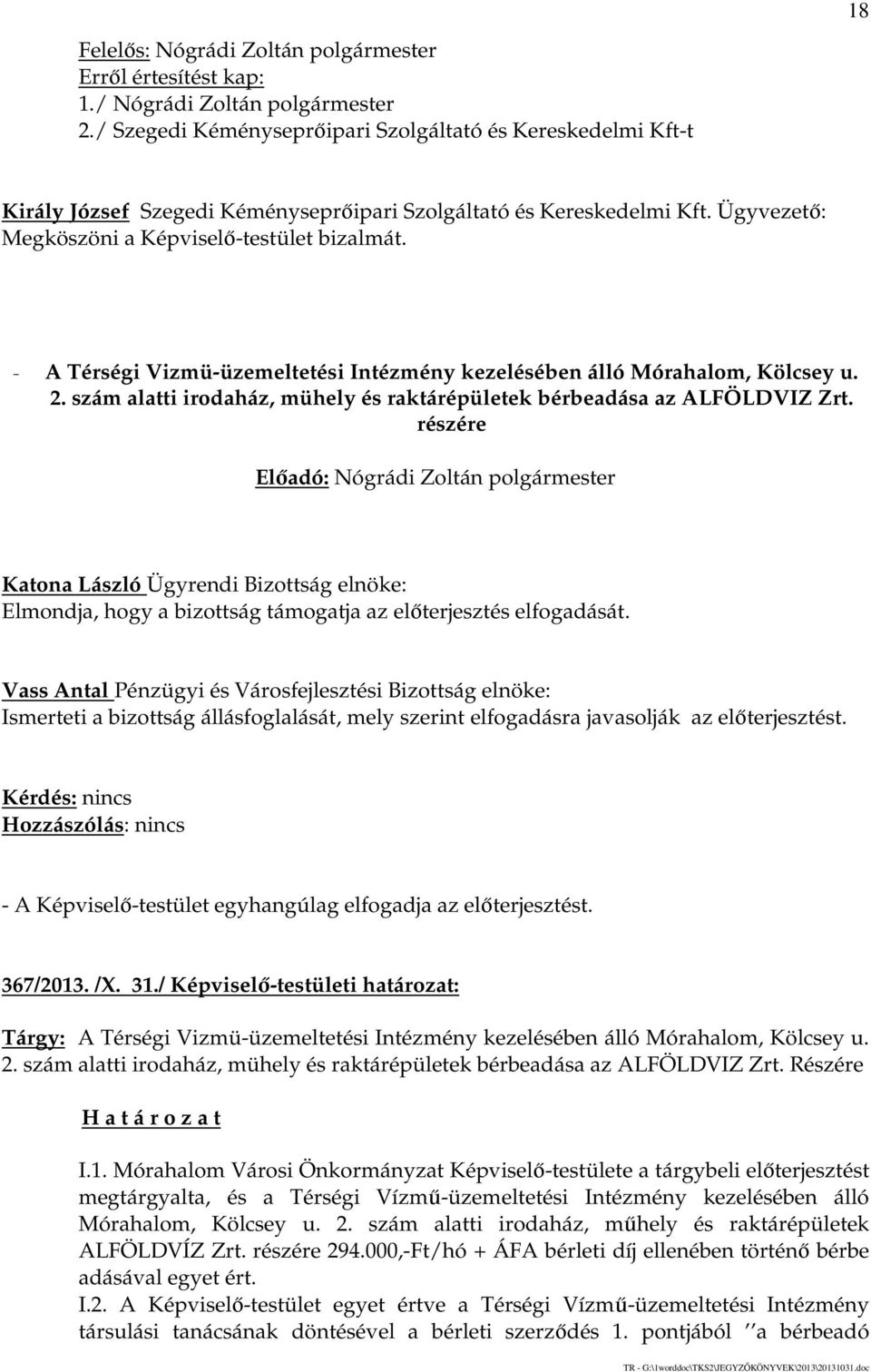 - A Térségi Vizmü-üzemeltetési Intézmény kezelésében álló Mórahalom, Kölcsey u. 2. szám alatti irodaház, mühely és raktárépületek bérbeadása az ALFÖLDVIZ Zrt.