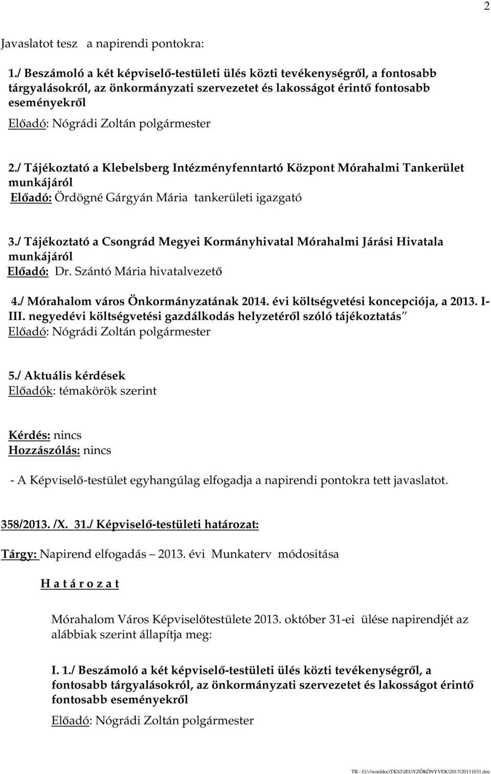 polgármester 2./ Tájékoztató a Klebelsberg Intézményfenntartó Központ Mórahalmi Tankerület munkájáról Előadó: Ördögné Gárgyán Mária tankerületi igazgató 3.