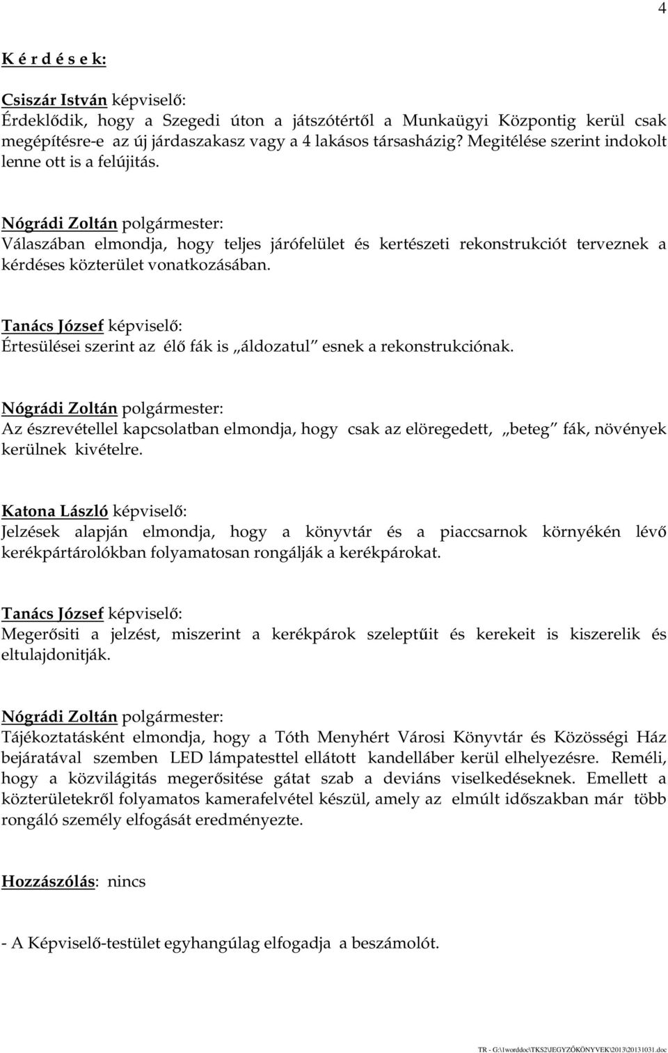 Nógrádi Zoltán polgármester: Válaszában elmondja, hogy teljes járófelület és kertészeti rekonstrukciót terveznek a kérdéses közterület vonatkozásában.