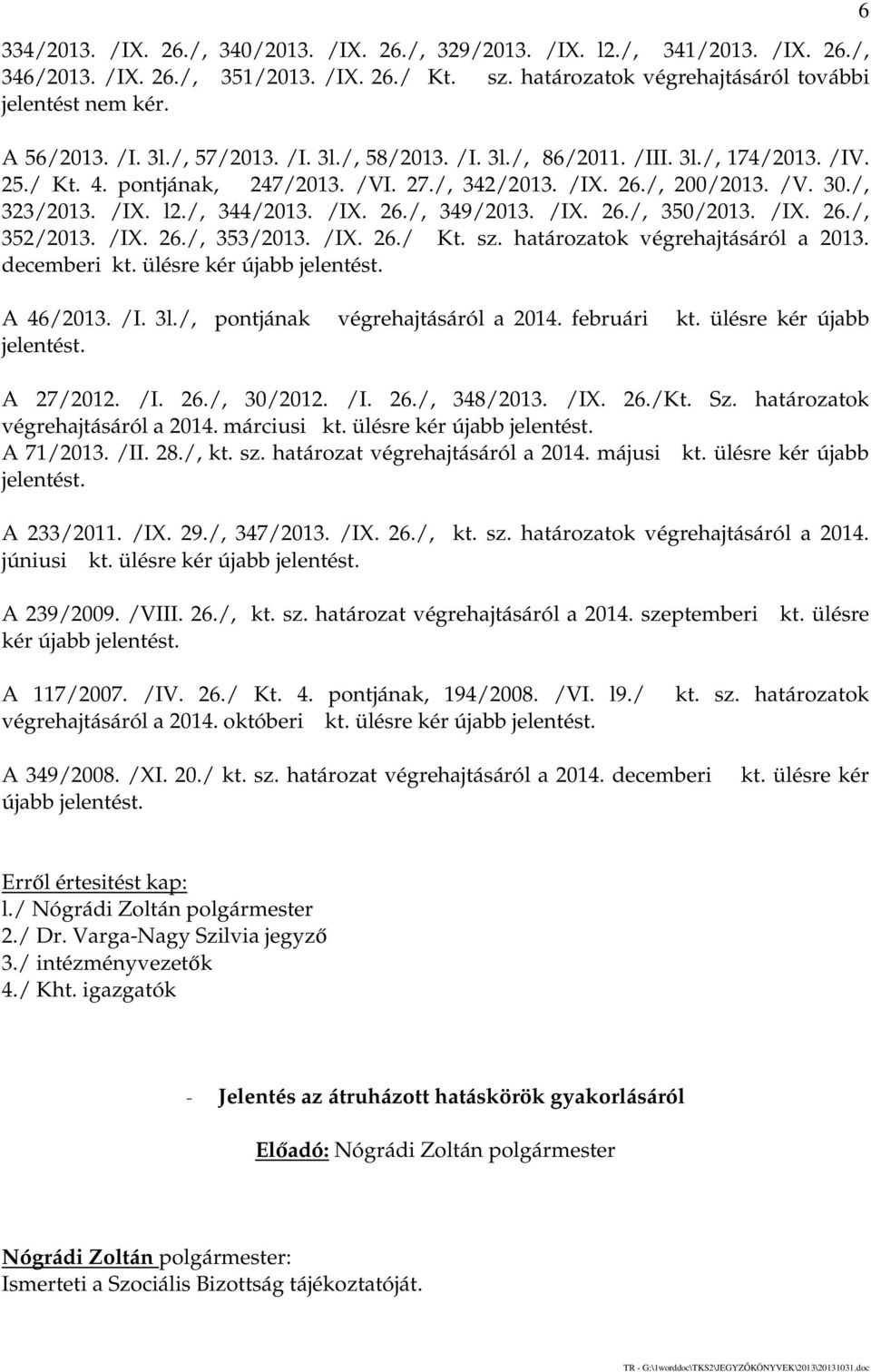 /IX. 26./, 349/2013. /IX. 26./, 350/2013. /IX. 26./, 352/2013. /IX. 26./, 353/2013. /IX. 26./ Kt. sz. határozatok végrehajtásáról a 2013. decemberi kt. ülésre kér újabb jelentést. A 46/2013. /I. 3l.