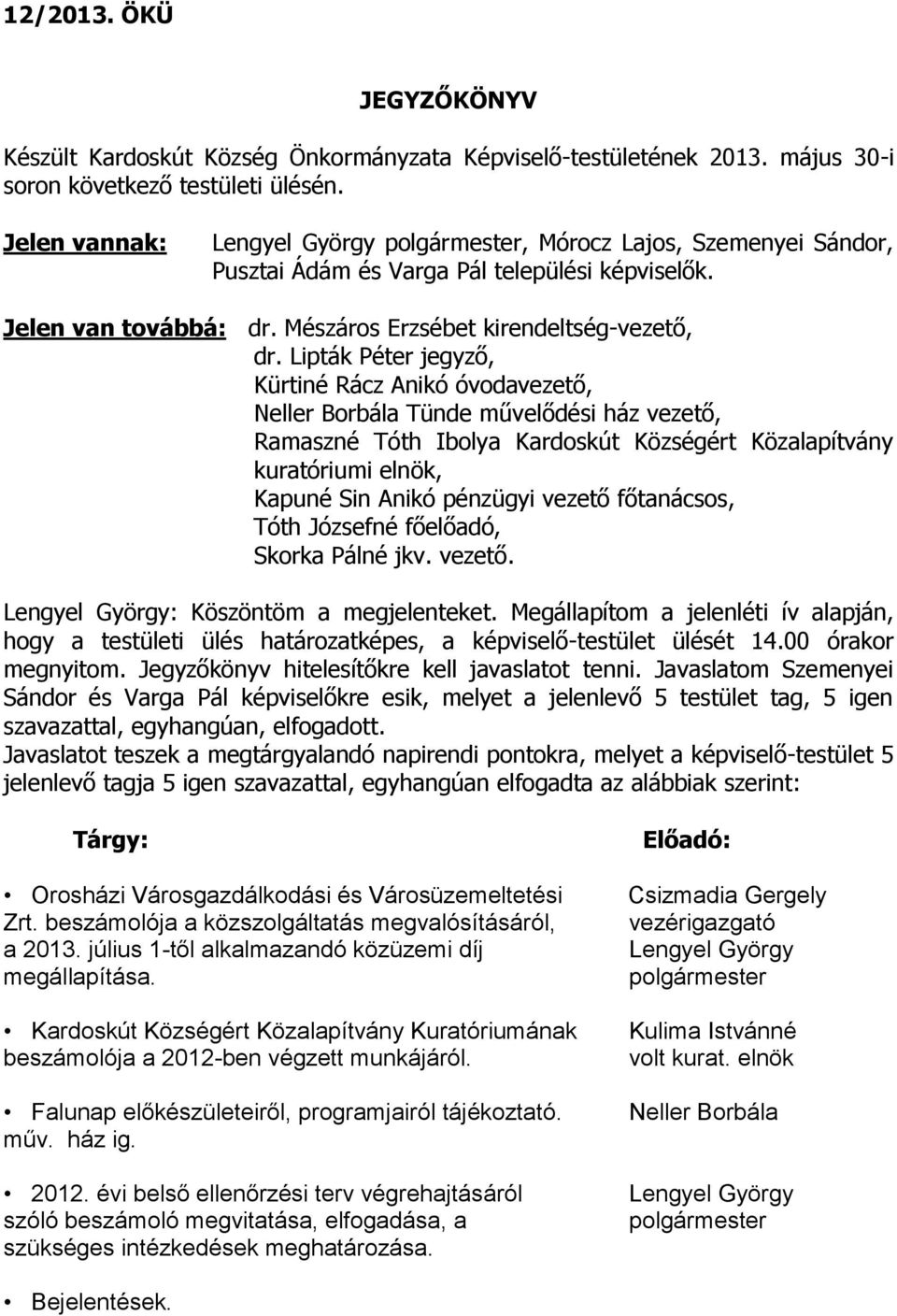 Lipták Péter jegyző, Kürtiné Rácz Anikó óvodavezető, Neller Borbála Tünde művelődési ház vezető, Ramaszné Tóth Ibolya Kardoskút Községért Közalapítvány kuratóriumi elnök, Kapuné Sin Anikó pénzügyi