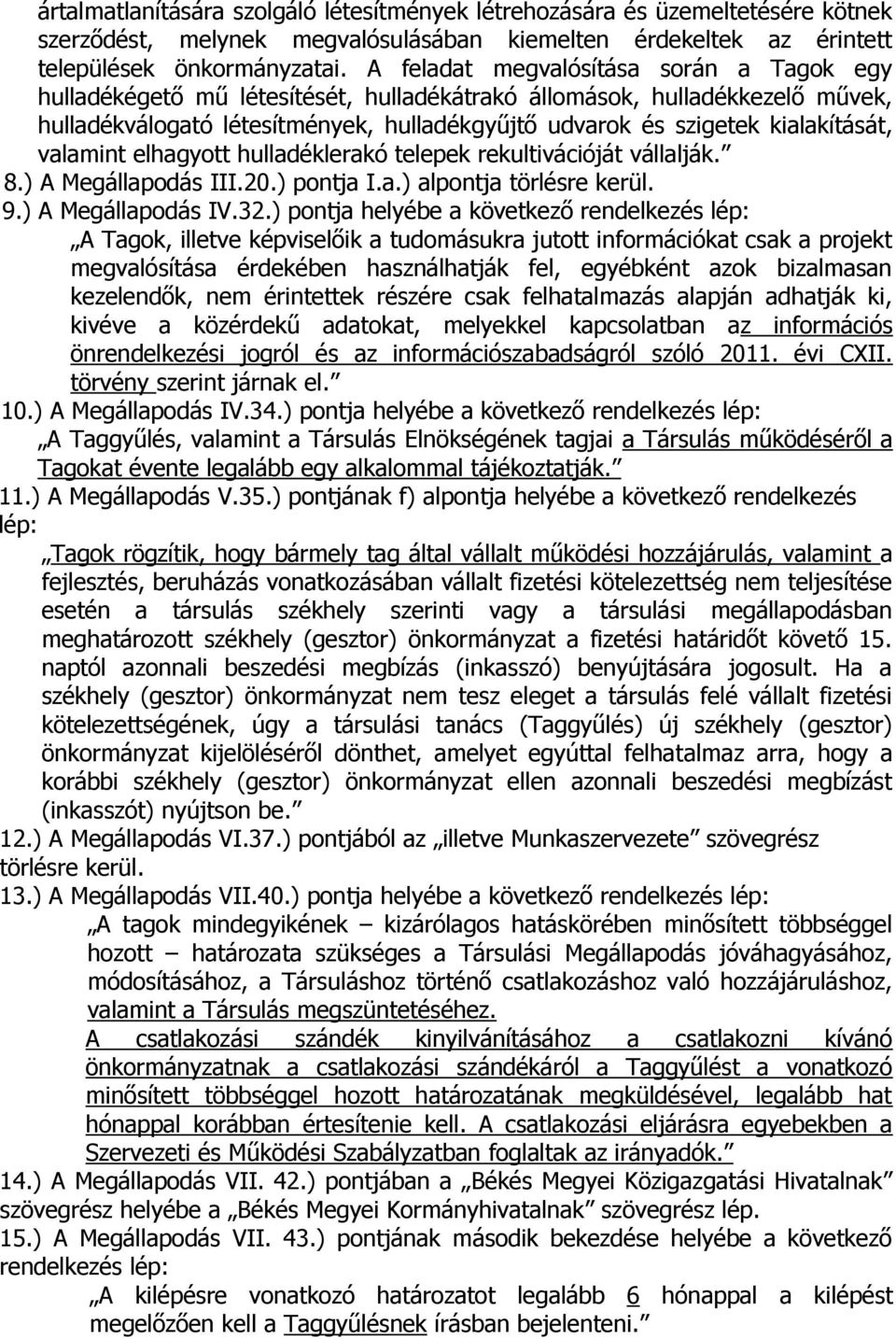 kialakítását, valamint elhagyott hulladéklerakó telepek rekultivációját vállalják. 8.) A Megállapodás III.20.) pontja I.a.) alpontja törlésre kerül. 9.) A Megállapodás IV.32.