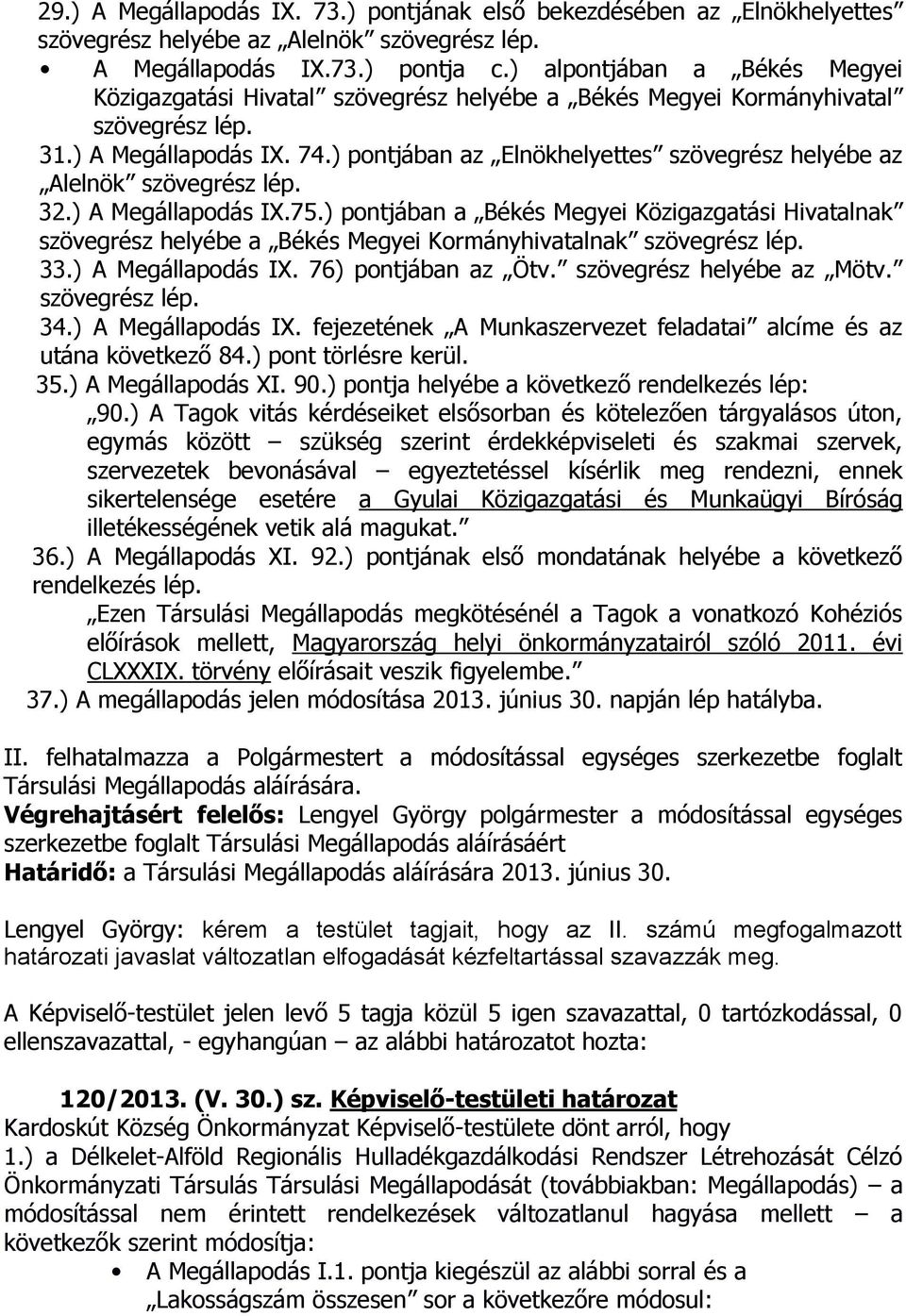 ) pontjában az Elnökhelyettes szövegrész helyébe az Alelnök szövegrész lép. 32.) A Megállapodás IX.75.