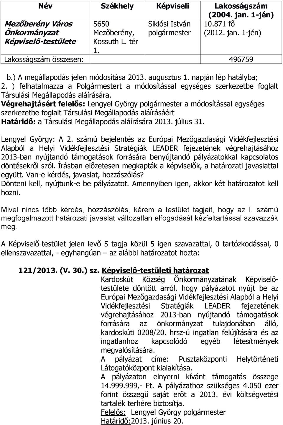 Végrehajtásért felelős: Lengyel György a módosítással egységes szerkezetbe foglalt Társulási Megállapodás aláírásáért Határidő: a Társulási Megállapodás aláírására 2013. július 31.