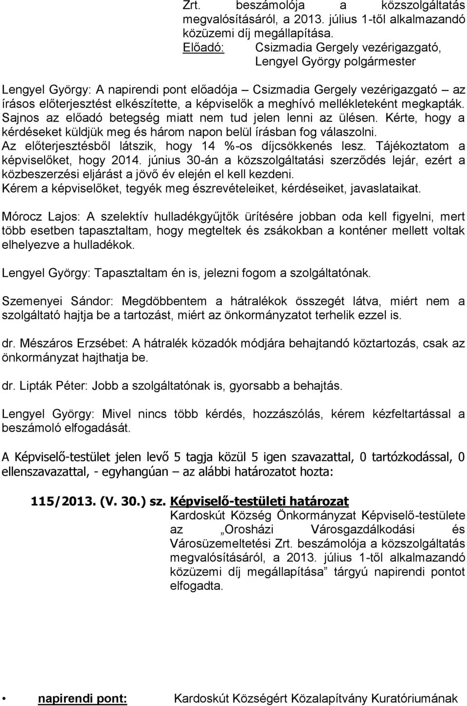 mellékleteként megkapták. Sajnos az előadó betegség miatt nem tud jelen lenni az ülésen. Kérte, hogy a kérdéseket küldjük meg és három napon belül írásban fog válaszolni.