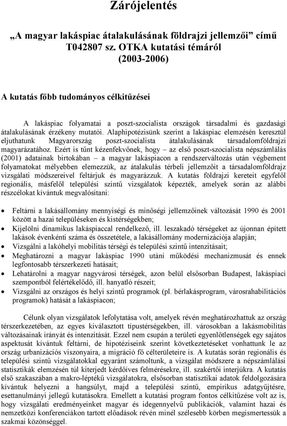 Alaphipotézisünk szerint a lakáspiac elemzésén keresztül eljuthatunk Magyarország poszt-szocialista átalakulásának társadalomföldrajzi magyarázatához.