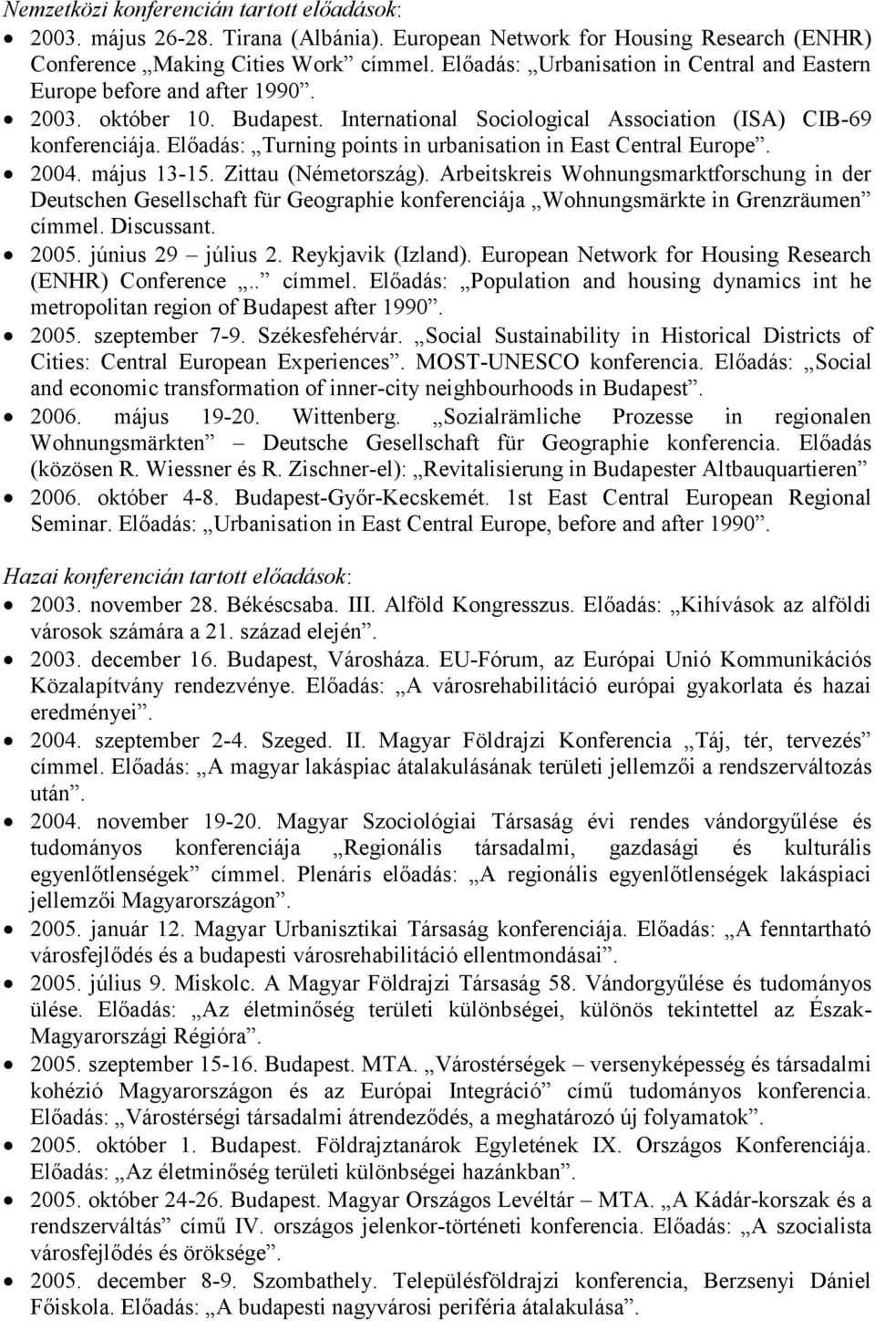 Előadás: Turning points in urbanisation in East Central Europe. 2004. május 13-15. Zittau (Németország).