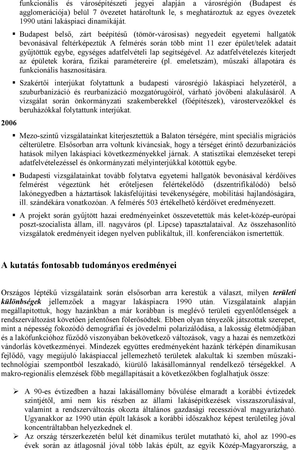 adatfelvételi lap segítségével. Az adatfelvételezés kiterjedt az épületek korára, fizikai paramétereire (pl. emeletszám), műszaki állapotára és funkcionális hasznosítására.