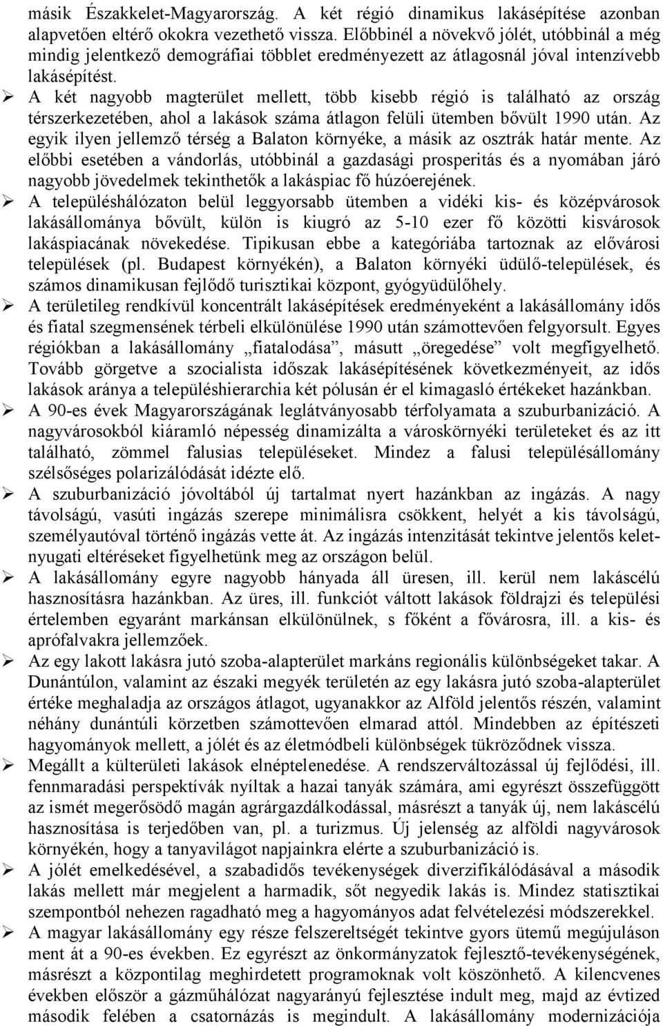 A két nagyobb magterület mellett, több kisebb régió is található az ország térszerkezetében, ahol a lakások száma átlagon felüli ütemben bővült 1990 után.