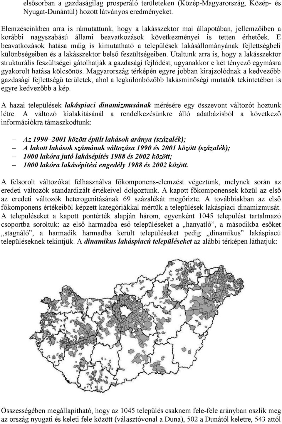 E beavatkozások hatása máig is kimutatható a települések lakásállományának fejlettségbeli különbségeiben és a lakásszektor belső feszültségeiben.