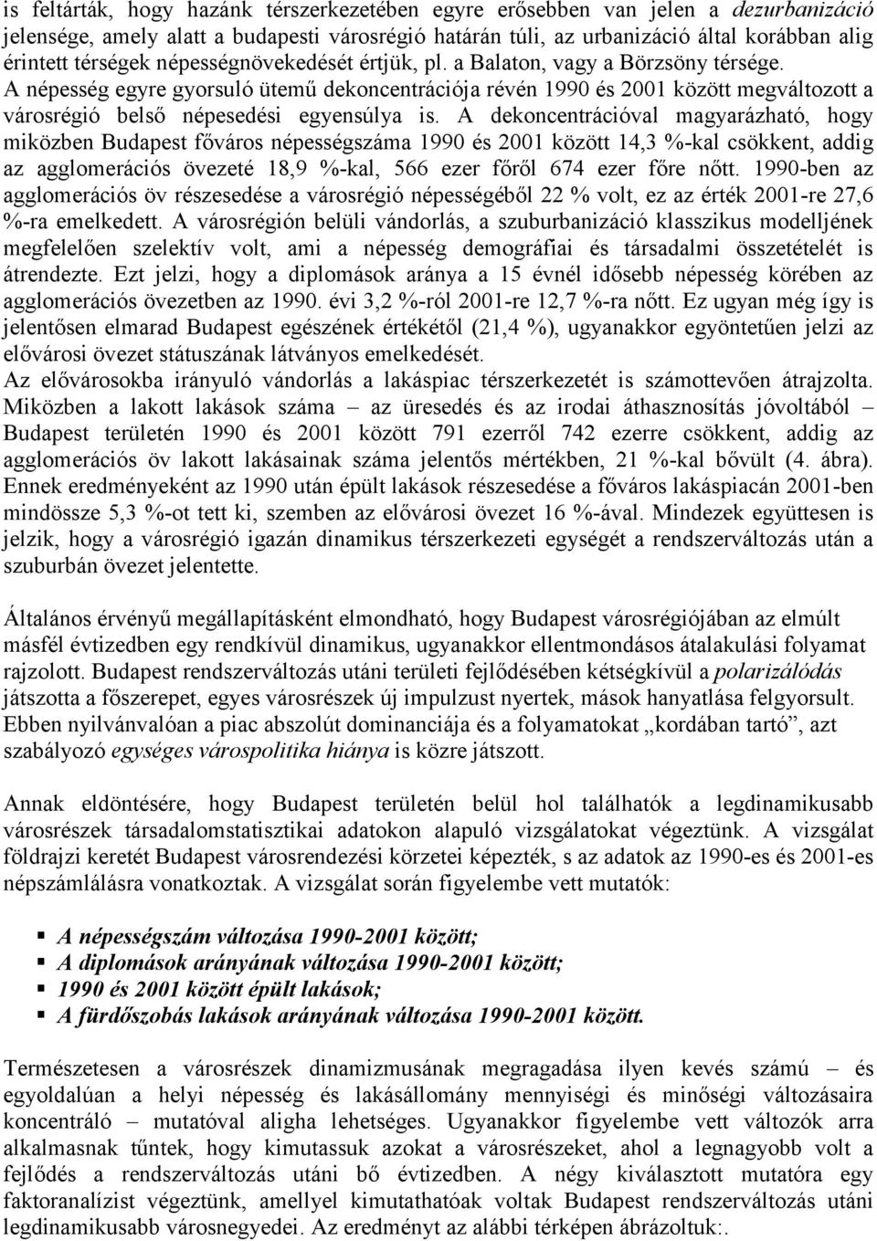 A dekoncentrációval magyarázható, hogy miközben Budapest főváros népességszáma 1990 és 2001 között 14,3 %-kal csökkent, addig az agglomerációs övezeté 18,9 %-kal, 566 ezer főről 674 ezer főre nőtt.