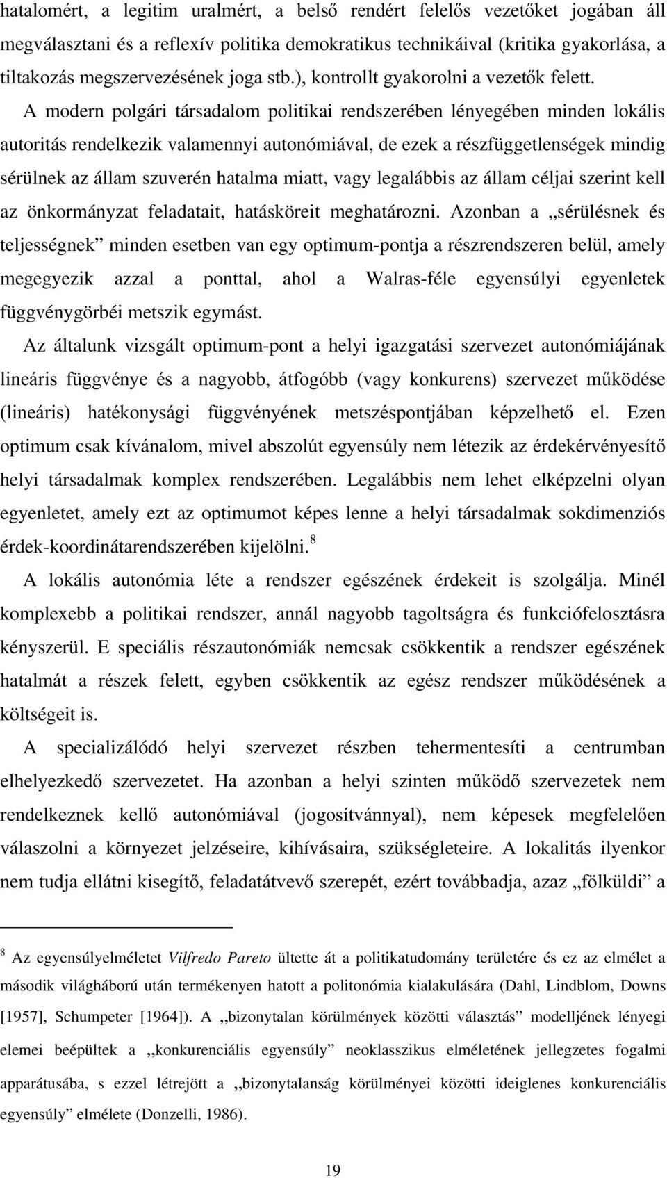 részfüggetlenségek mindig sérülnek az állam szuverén hatalma miatt, vagy legalábbis az állam céljai szerint kell az önkormányzat feladatait, hatásköreit meghatározni.