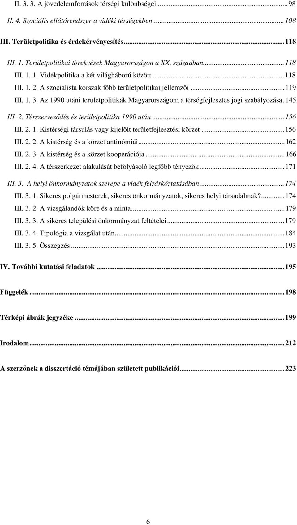 Az 1990 utáni területpolitikák Magyarországon; a térségfejlesztés jogi szabályozása.145,,,7puv]huyh]gpvpvwhu OHWSROLWLNDXWiQ...156 III. 2. 1. Kistérségi társulás vagy kijelölt területfejlesztési körzet.