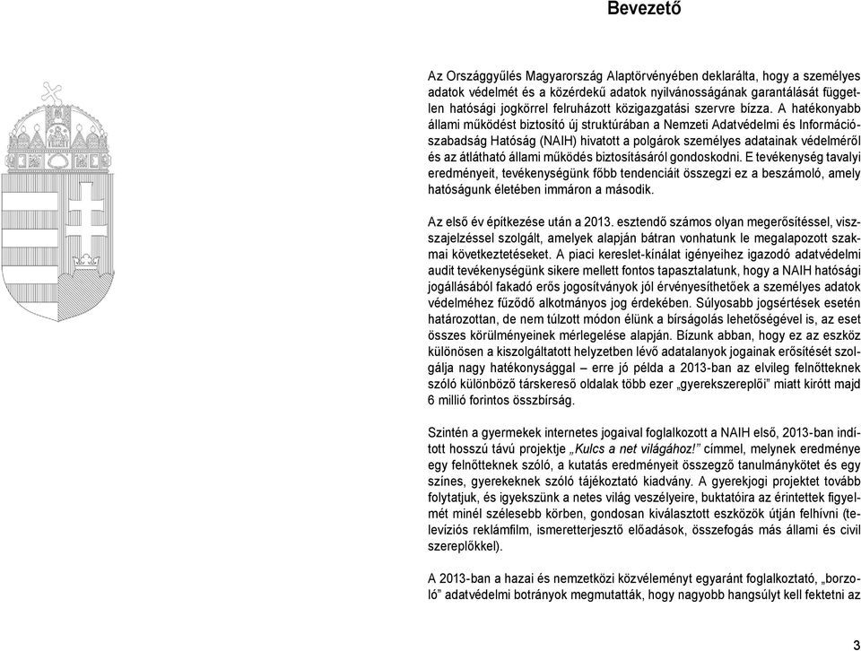 A hatékonyabb állami működést biztosító új struktúrában a Nemzeti Adatvédelmi és Információszabadság Hatóság (NAIH) hivatott a polgárok személyes adatainak védelméről és az átlátható állami működés