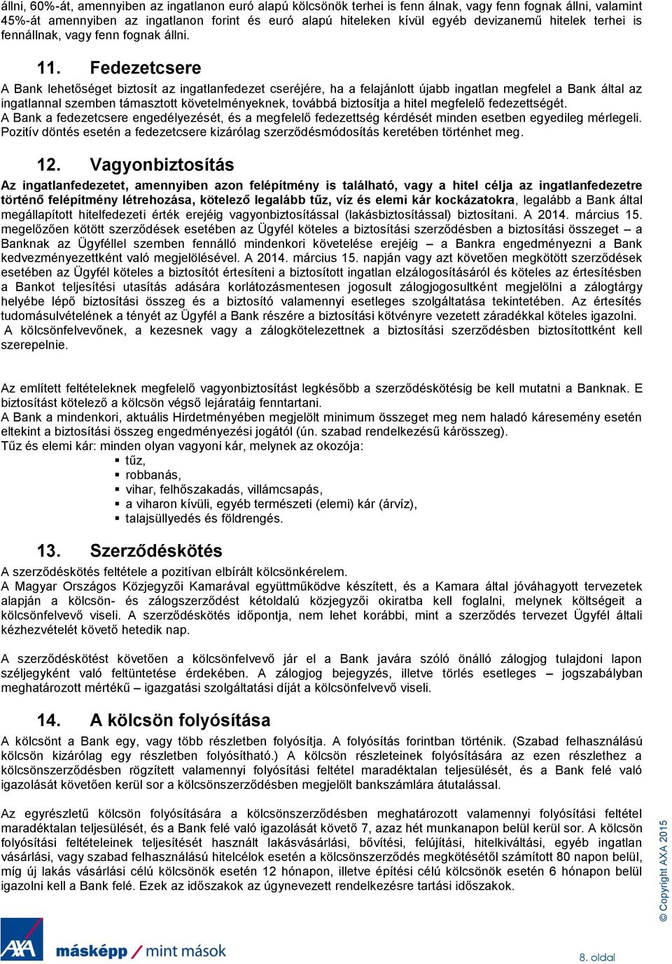 Fedezetcsere A Bank lehetőséget biztosít az ingatlanfedezet cseréjére, ha a felajánlott újabb ingatlan megfelel a Bank által az ingatlannal szemben támasztott követelményeknek, továbbá biztosítja a