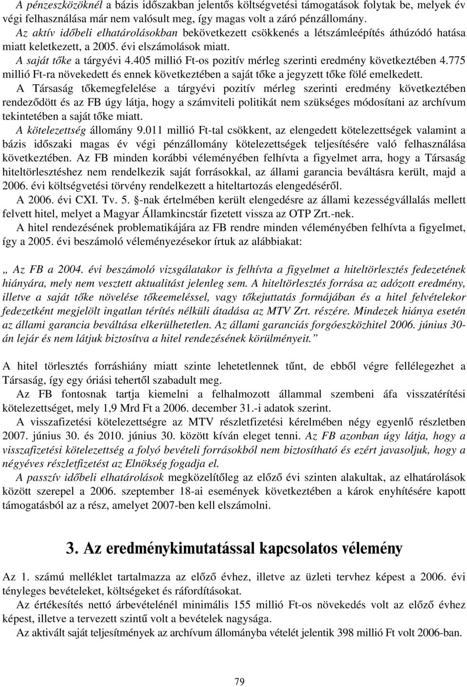 405 millió Ft-os pozitív mérleg szerinti eredmény következtében 4.775 millió Ft-ra növekedett és ennek következtében a saját tőke a jegyzett tőke fölé emelkedett.