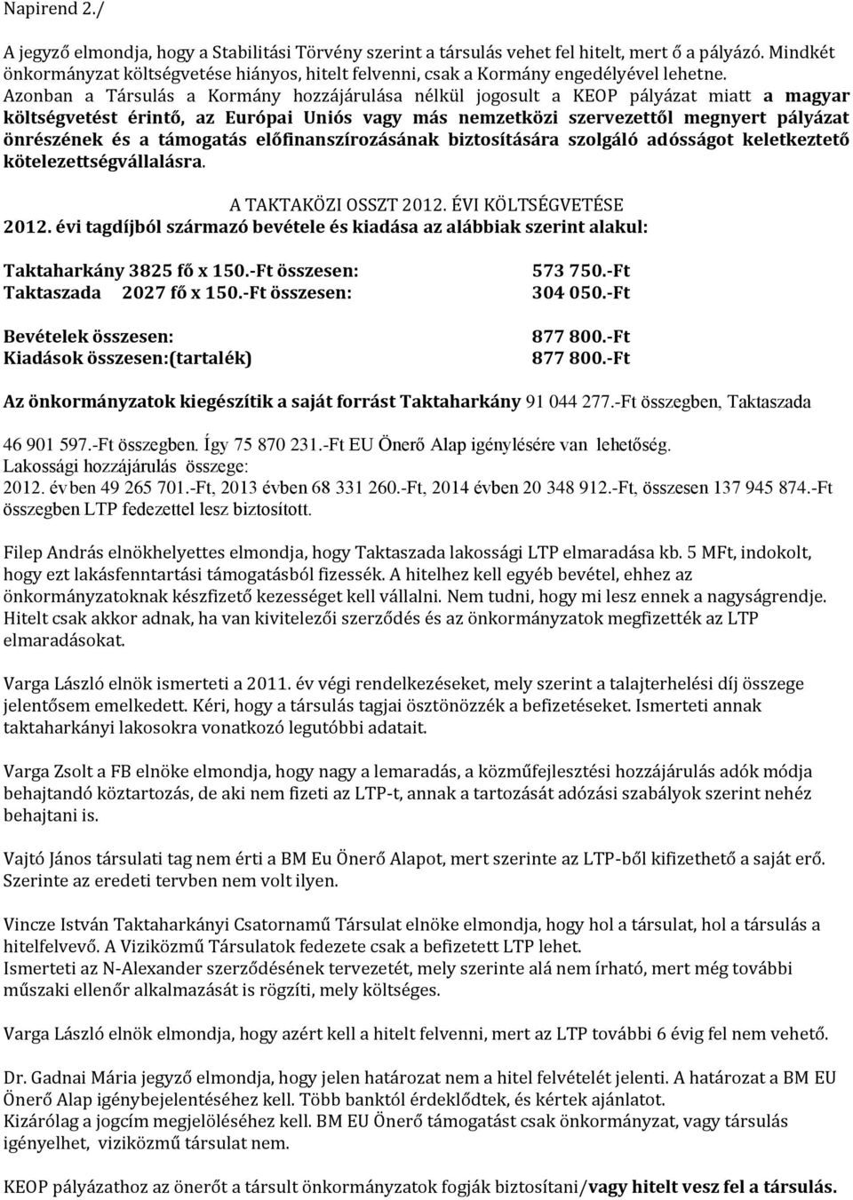 Azonban a Társulás a Kormány hozzájárulása nélkül jogosult a KEOP pályázat miatt a magyar költségvetést érintő, az Európai Uniós vagy más nemzetközi szervezettől megnyert pályázat önrészének és a