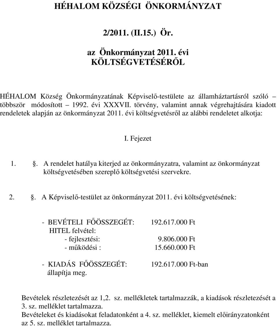 . A rendelet hatálya kiterjed az önkormányzatra, valamint az önkormányzat költségvetésében szereplő költségvetési szervekre. 2.. A Képviselő-testület az önkormányzat 2011.