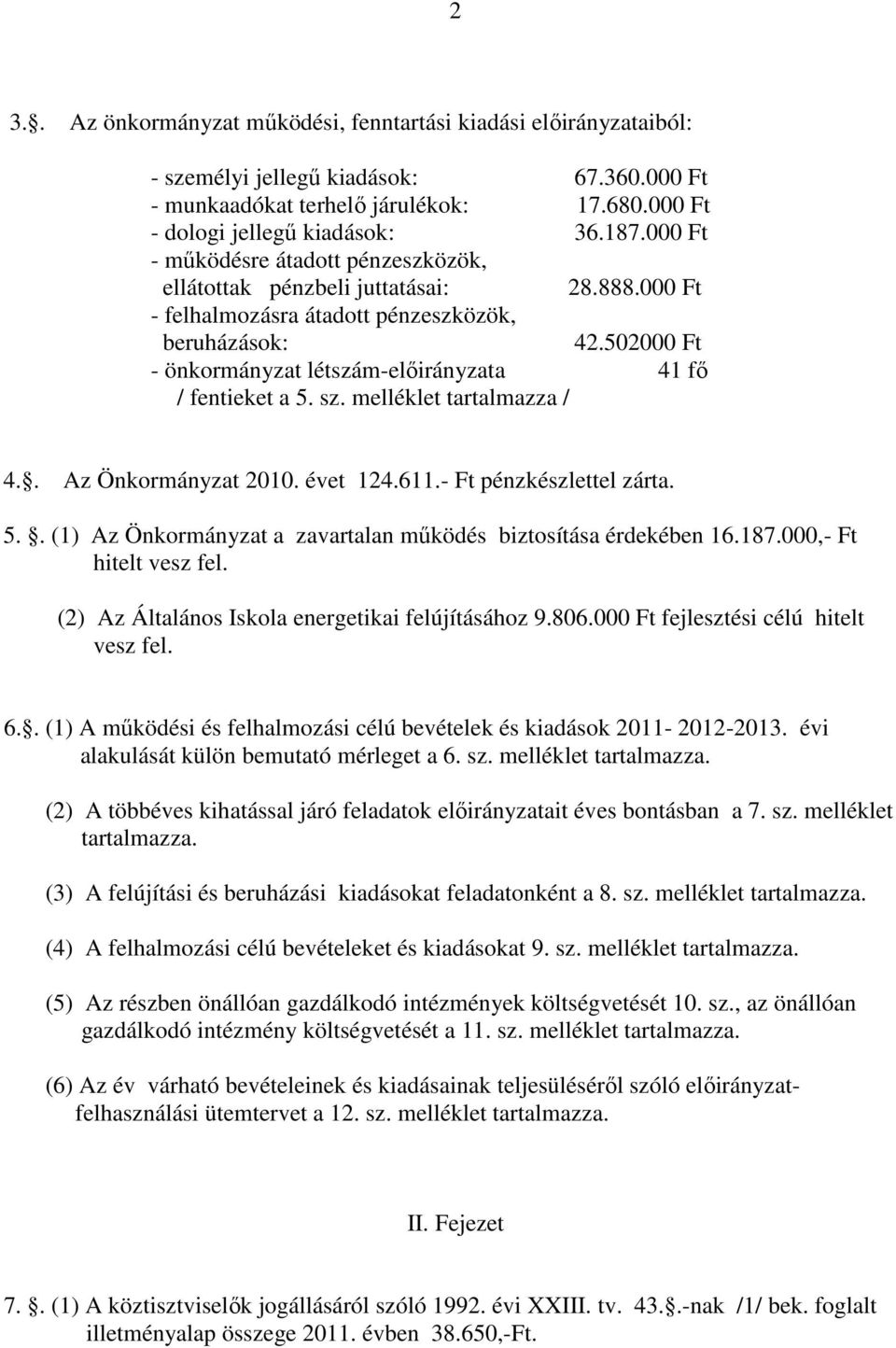 502000 Ft - önkormányzat létszám-előirányzata 41 fő / fentieket a 5. sz. melléklet tartalmazza / 4.. Az Önkormányzat 2010. évet 124.611.- Ft pénzkészlettel zárta. 5.. (1) Az Önkormányzat a zavartalan működés biztosítása érdekében 16.