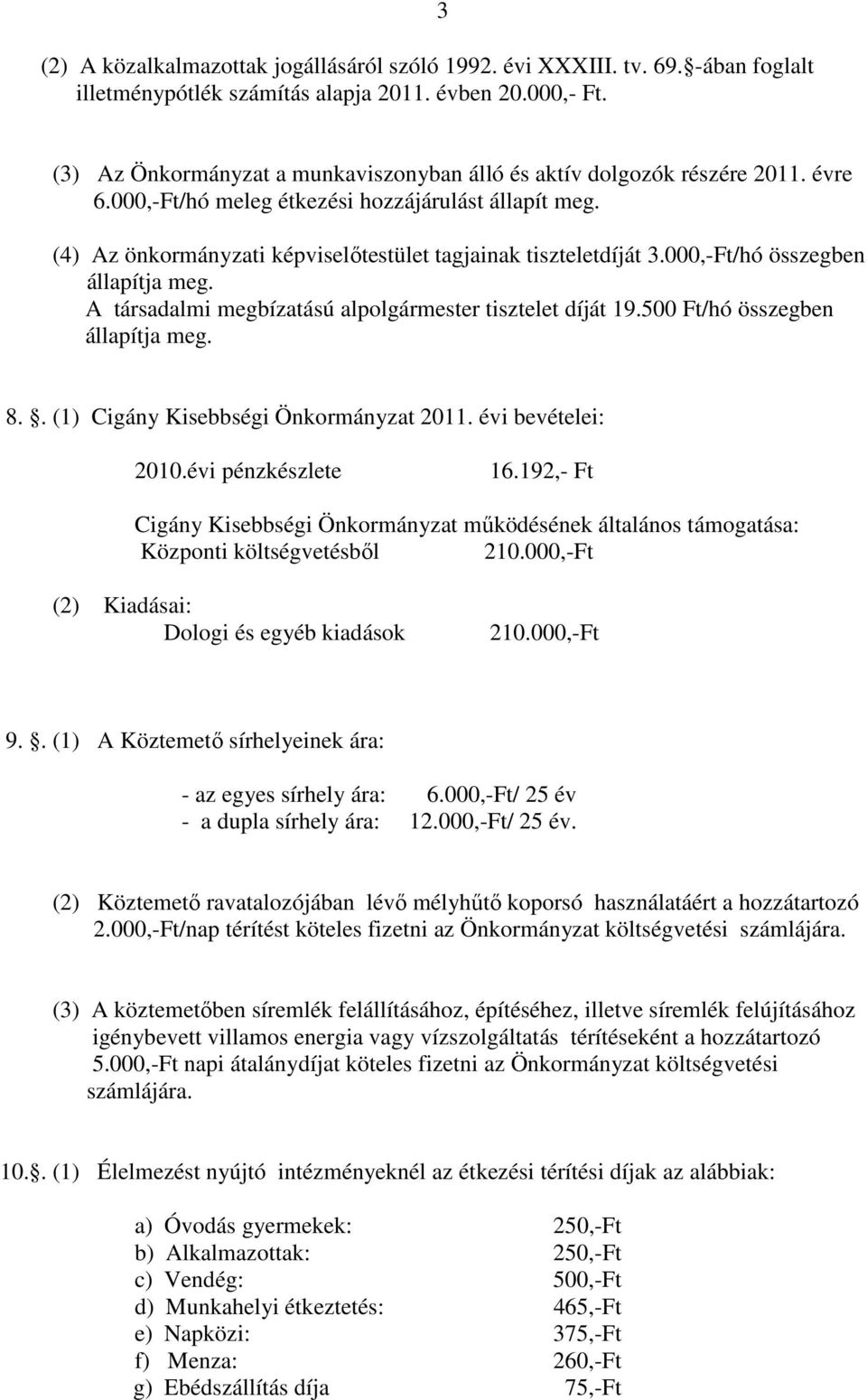 (4) Az önkormányzati képviselőtestület tagjainak tiszteletdíját 3.000,-Ft/hó összegben A társadalmi megbízatású alpolgármester tisztelet díját 19.500 Ft/hó összegben 8.