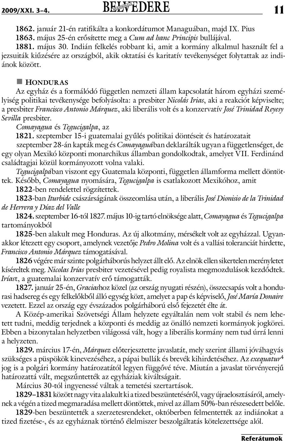 Hondur as Az egyház és a formálódó független nemzeti állam kapcsolatát három egyházi személyiség politikai tevékenysége befolyásolta: a presbiter Nicolás Irias, aki a reakciót képviselte; a presbiter