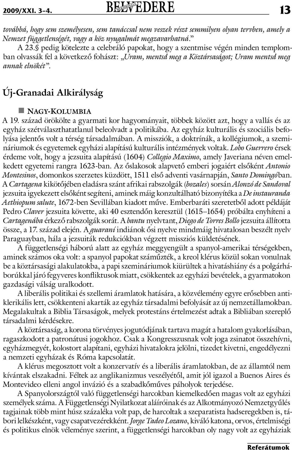 Új-Granadai Alkirályság Nagy-Kolumbia A 19. század örökölte a gyarmati kor hagyományait, többek között azt, hogy a vallás és az egyház szétválaszthatatlanul beleolvadt a politikába.