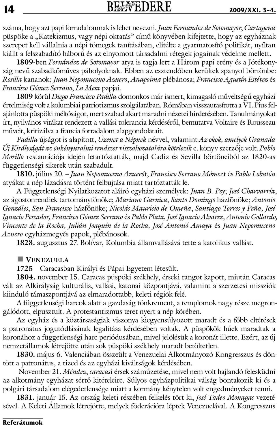 politikát, nyíltan kiállt a felszabadító háború és az elnyomott társadalmi rétegek jogainak védelme mellett.