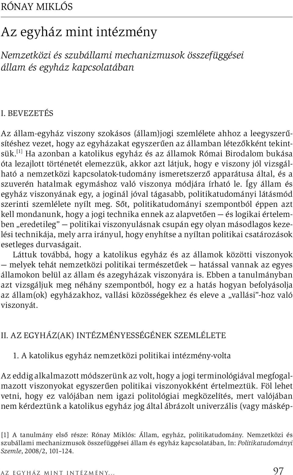 [1] Ha azonban a katolikus egyház és az államok Római Birodalom bukása óta lezajlott történetét elemezzük, akkor azt látjuk, hogy e viszony jól vizsgálható a nemzetközi kapcsolatok-tudomány