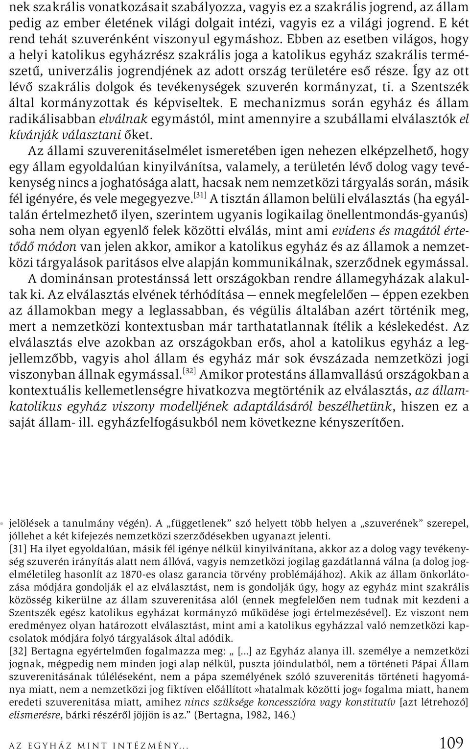 Ebben az esetben világos, hogy a helyi katolikus egyházrész szakrális joga a katolikus egyház szakrális természetű, univerzális jogrendjének az adott ország területére eső része.