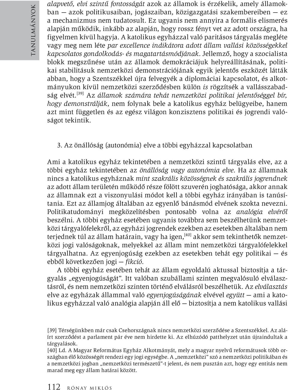 A katolikus egyházzal való paritásos tárgyalás megléte vagy meg nem léte par excellence indikátora adott állam vallási közösségekkel kapcsolatos gondolkodás- és magatartásmódjának.