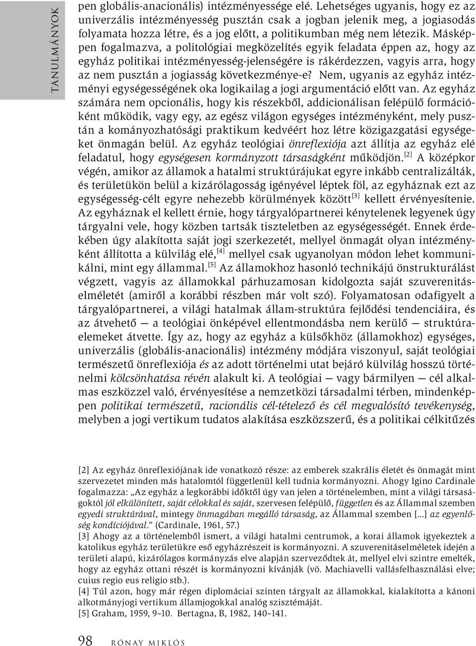 Másképpen fogalmazva, a politológiai megközelítés egyik feladata éppen az, hogy az egyház politikai intézményesség-jelenségére is rákérdezzen, vagyis arra, hogy az nem pusztán a jogiasság