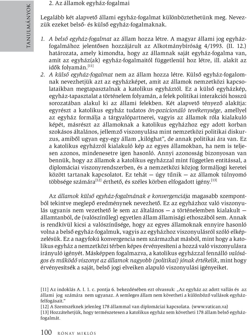 ) határozata, amely kimondta, hogy az államnak saját egyház-fogalma van, amit az egyház(ak) egyház-fogalmaitól függetlenül hoz létre, ill. alakít az idők folyamán. [11] 2.