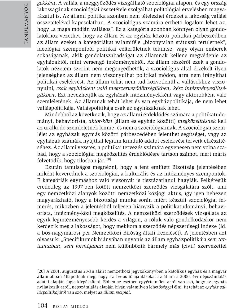 Ez a kategória azonban könnyen olyan gondolatokhoz vezethet, hogy az állam és az egyház közötti politikai párbeszédben az állam ezeket a kategóriákat valamiféle bizonytalan státuszú területnek,