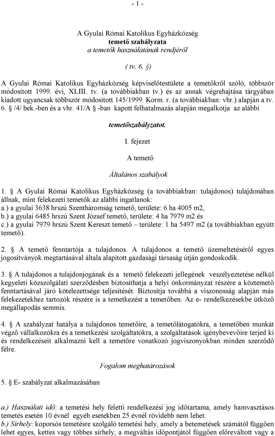) és az annak végrehajtása tárgyában kiadott ugyancsak többször módosított 145/1999. Korm. r. (a továbbiakban: vhr.) alapján a tv. 6. /4/ bek.-ben és a vhr.