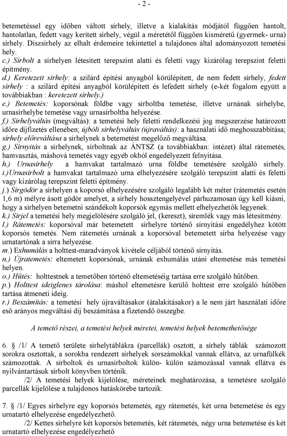 d.) Keretezett sírhely: a szilárd építési anyagból körülépített, de nem fedett sírhely, fedett sírhely : a szilárd építési anyagból körülépített és lefedett sírhely (e-két fogalom együtt a