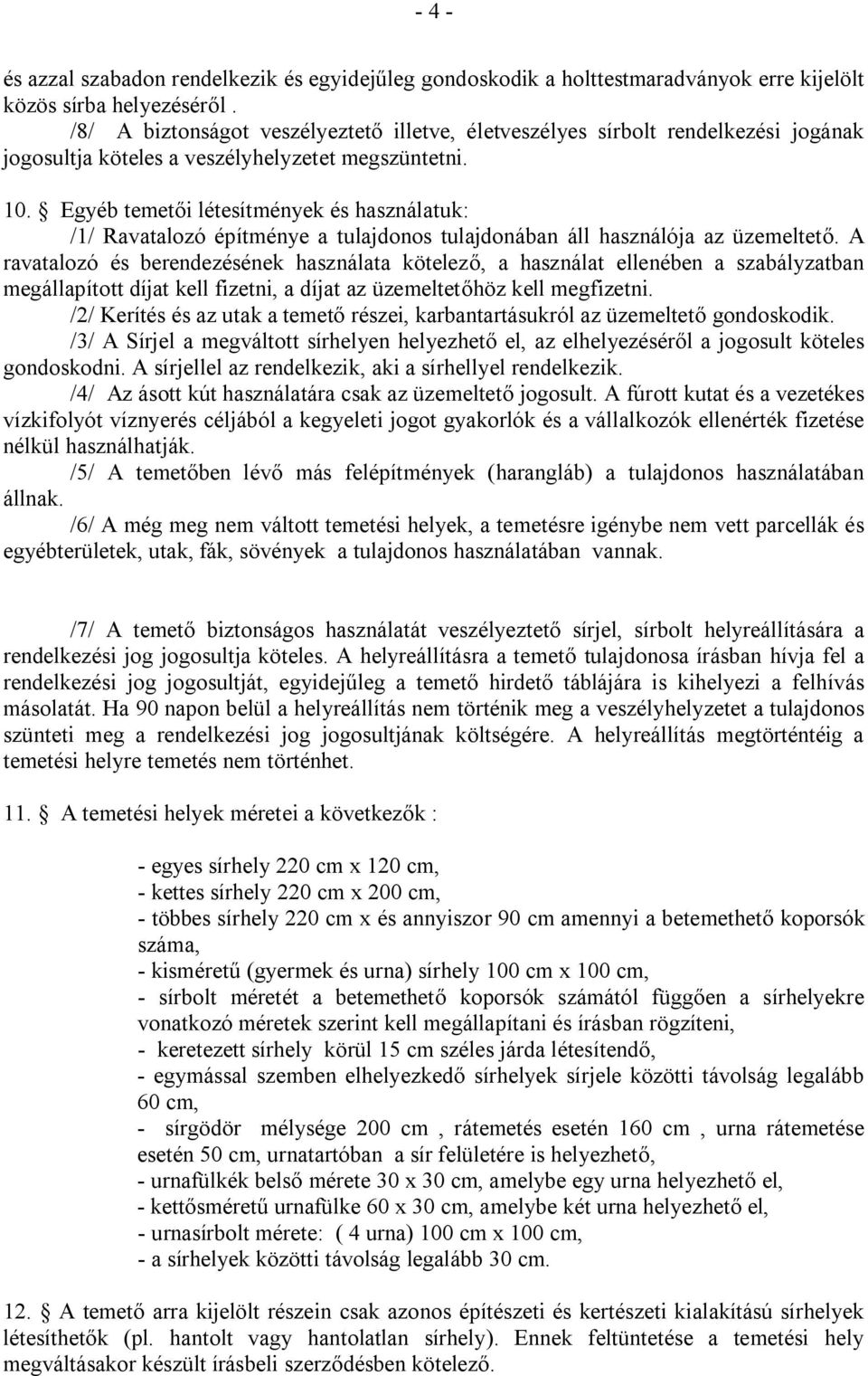 Egyéb temetői létesítmények és használatuk: /1/ Ravatalozó építménye a tulajdonos tulajdonában áll használója az üzemeltető.