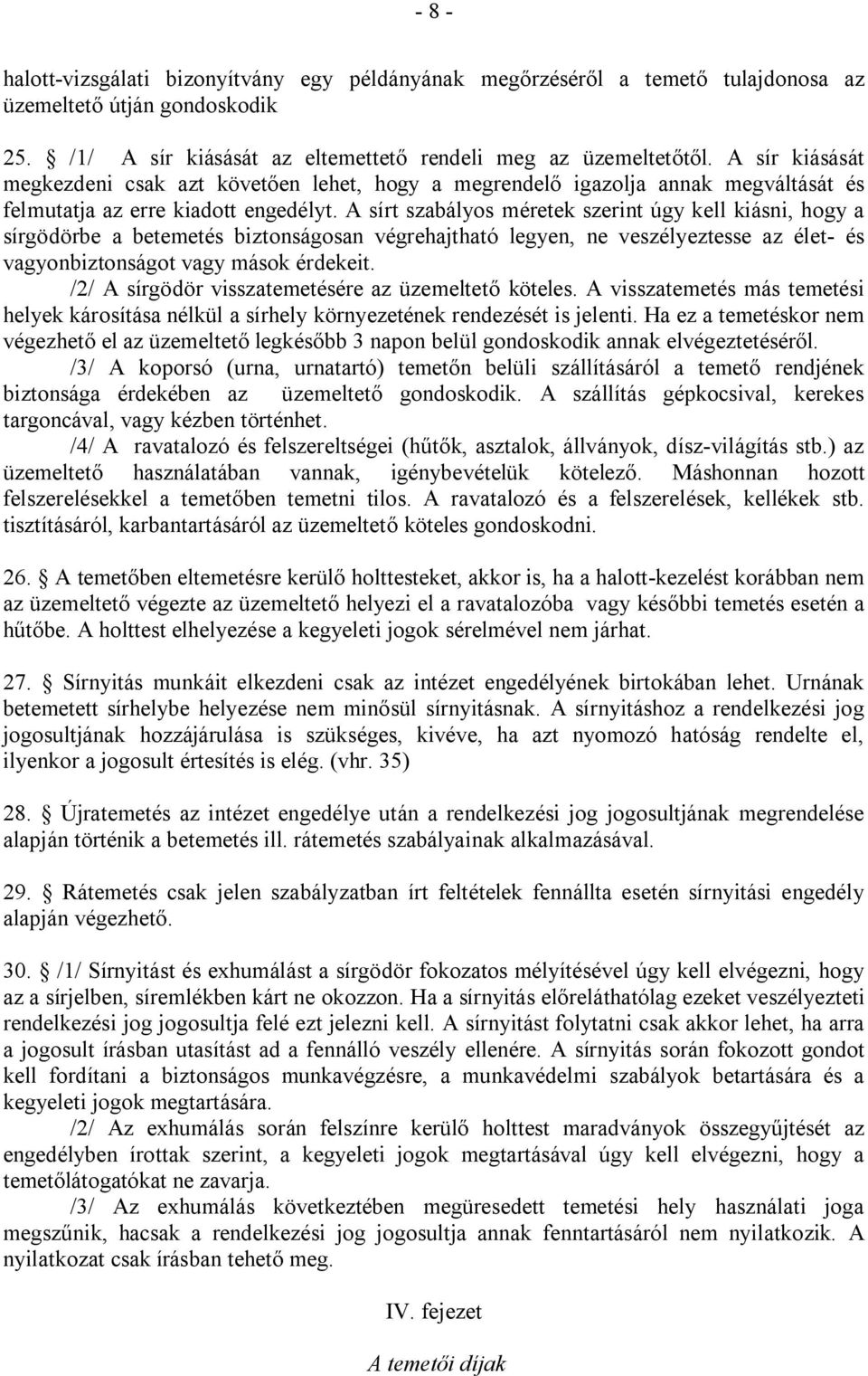 A sírt szabályos méretek szerint úgy kell kiásni, hogy a sírgödörbe a betemetés biztonságosan végrehajtható legyen, ne veszélyeztesse az élet- és vagyonbiztonságot vagy mások érdekeit.