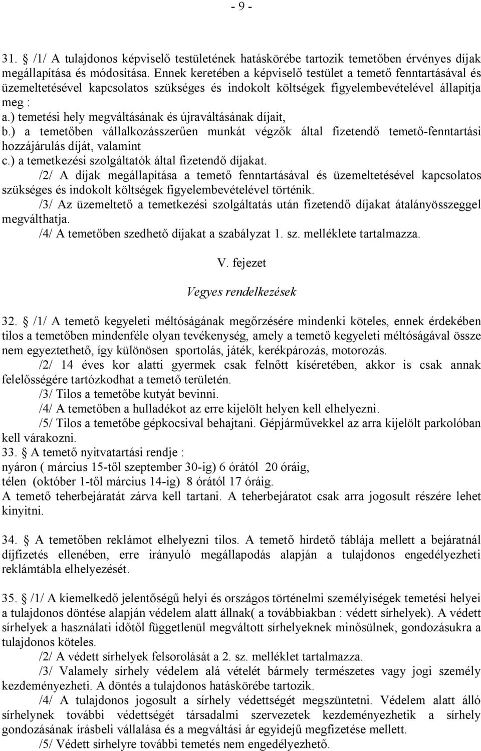 ) temetési hely megváltásának és újraváltásának díjait, b.) a temetőben vállalkozásszerűen munkát végzők által fizetendő temető-fenntartási hozzájárulás díját, valamint c.