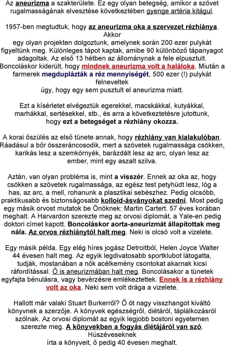 Az első 13 hétben az állománynak a fele elpusztult. Boncoláskor kiderült, hogy mindnek aneurizma volt a haláloka. Miután a farmerek megduplázták a réz mennyiségét, 500 ezer (!