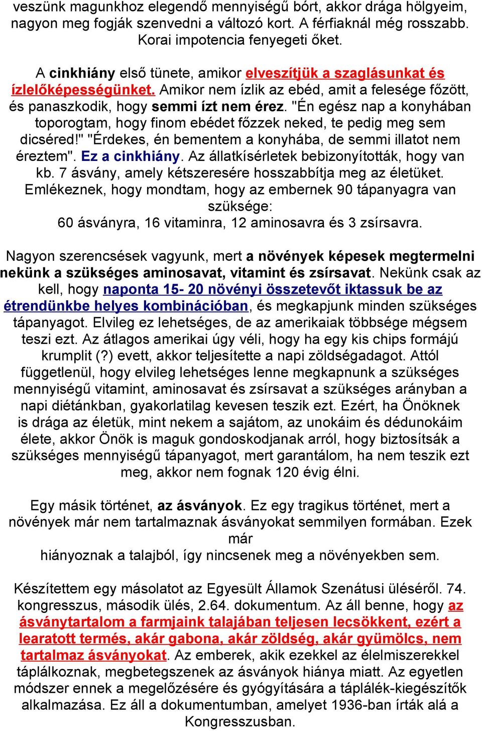 "Én egész nap a konyhában toporogtam, hogy finom ebédet főzzek neked, te pedig meg sem dicséred!" "Érdekes, én bementem a konyhába, de semmi illatot nem éreztem". Ez a cinkhiány.