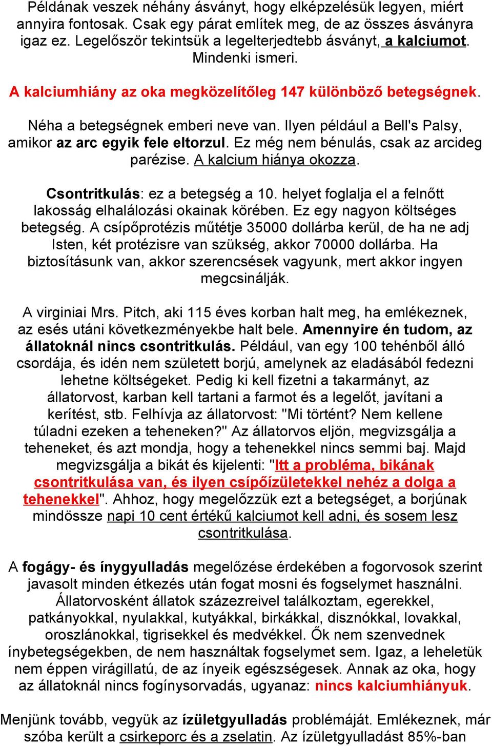 Ilyen például a Bell's Palsy, amikor az arc egyik fele eltorzul. Ez még nem bénulás, csak az arcideg parézise. A kalcium hiánya okozza. Csontritkulás: ez a betegség a 10.