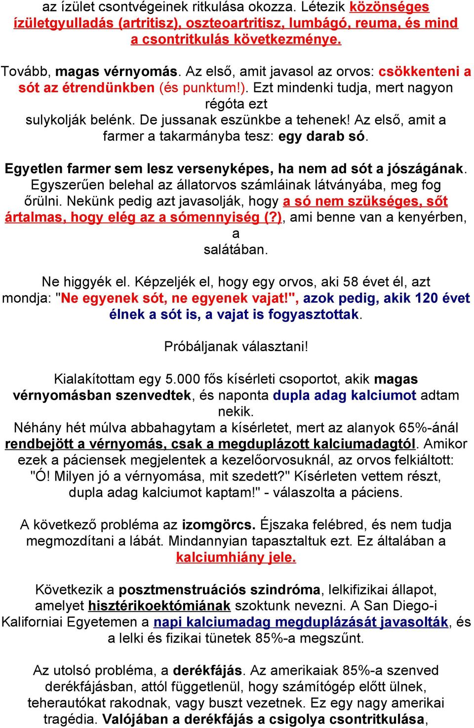 Az első, amit a farmer a takarmányba tesz: egy darab só. Egyetlen farmer sem lesz versenyképes, ha nem ad sót a jószágának. Egyszerűen belehal az állatorvos számláinak látványába, meg fog őrülni.