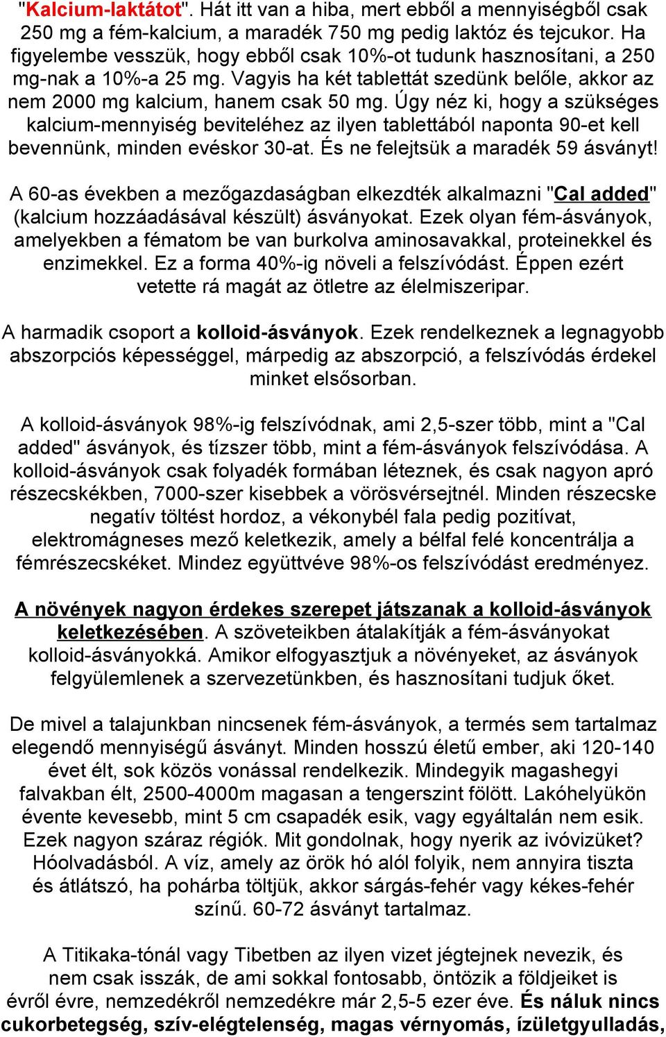 Úgy néz ki, hogy a szükséges kalcium-mennyiség beviteléhez az ilyen tablettából naponta 90-et kell bevennünk, minden evéskor 30-at. És ne felejtsük a maradék 59 ásványt!