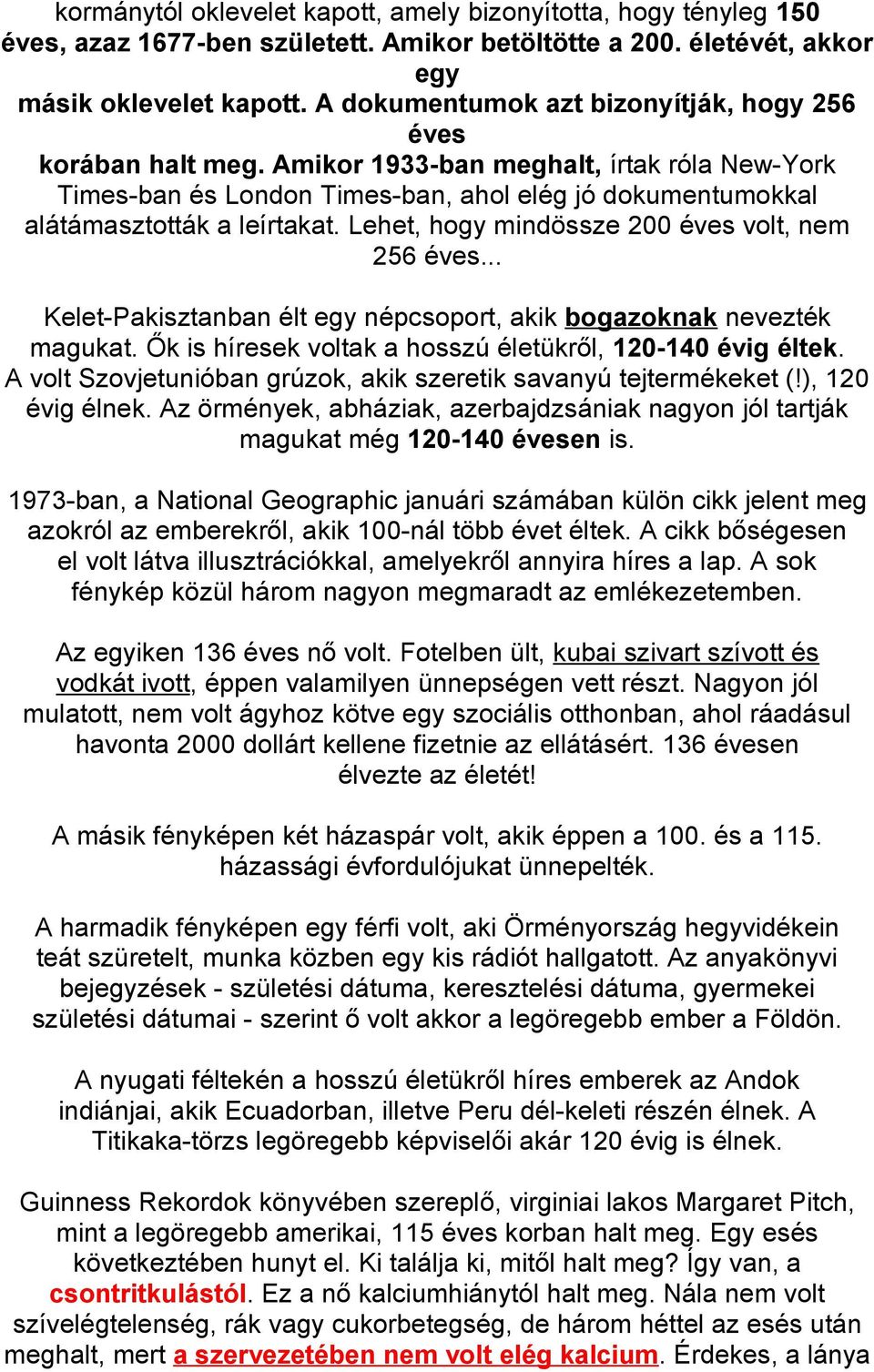 Lehet, hogy mindössze 200 éves volt, nem 256 éves... Kelet-Pakisztanban élt egy népcsoport, akik bogazoknak nevezték magukat. Ők is híresek voltak a hosszú életükről, 120-140 évig éltek.